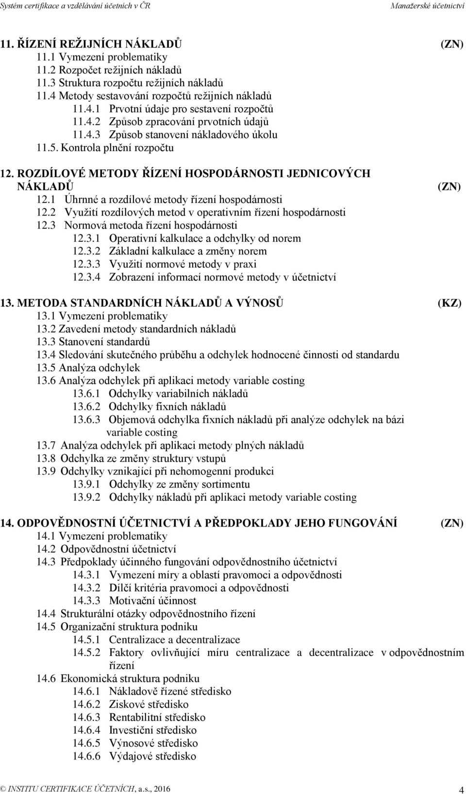 1 Úhrnné a rozdílové metody řízení hospodárnosti 12.2 Využití rozdílových metod v operativním řízení hospodárnosti 12.3 Normová metoda řízení hospodárnosti 12.3.1 Operativní kalkulace a odchylky od norem 12.