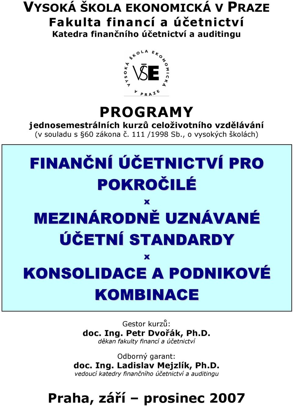 , o vysokých školách) FINANČNÍ ÚČETNICTVÍ PRO POKROČILÉ x MEZINÁRODNĚ UZNÁVANÉ ÚČETNÍ STANDARDY x KONSOLIDACE A PODNIKOVÉ KOMBINACE