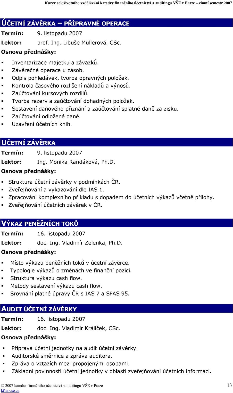 Sestavení daňového přiznání a zaúčtování splatné daně za zisku. Zaúčtování odložené daně. Uzavření účetních knih. UČETNÍ ZÁVĚRKA Termín: 9. listopadu 2007 Lektor: Ing. Monika Randáková, Ph.D.