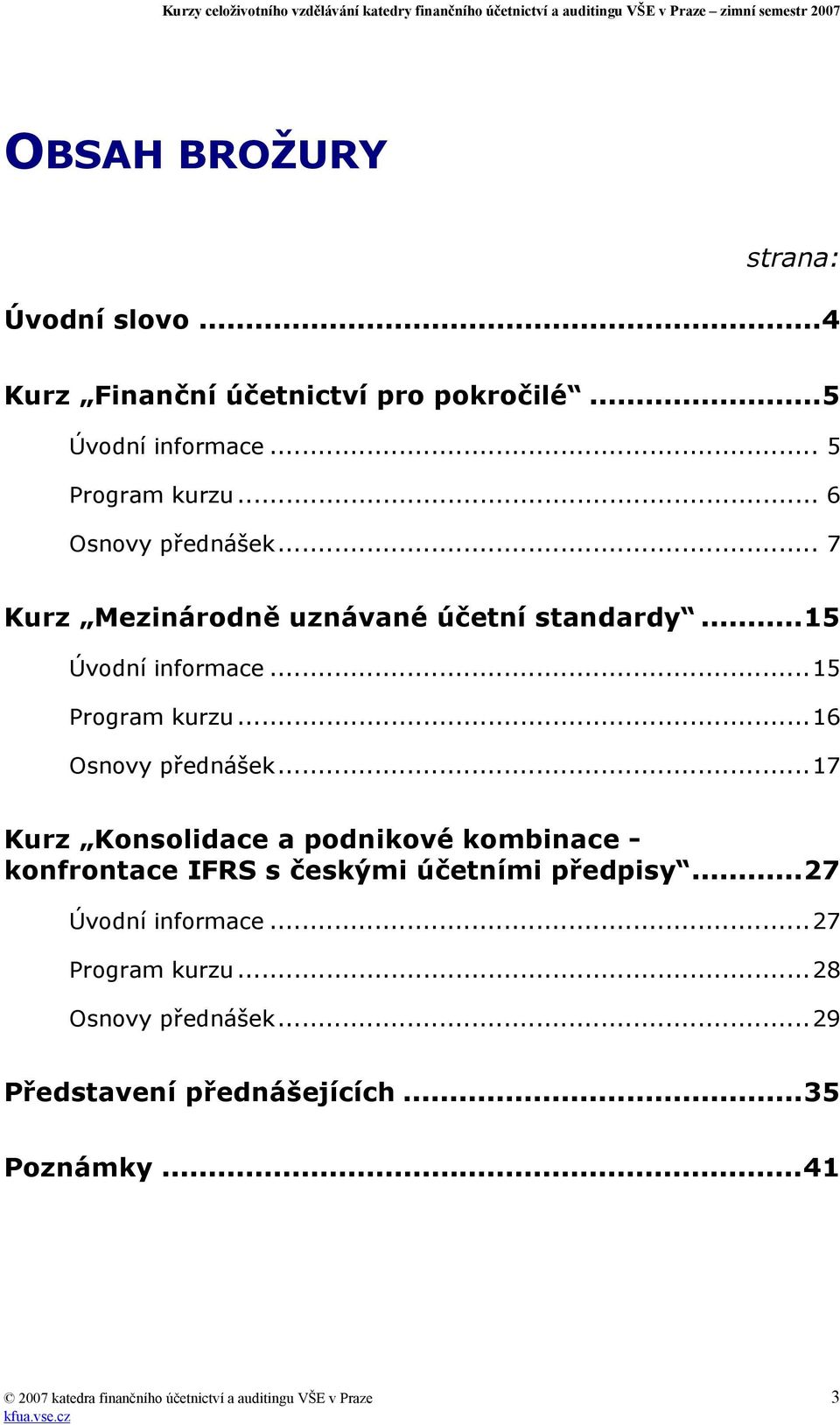 ..16 Osnovy přednášek...17 Kurz Konsolidace a podnikové kombinace - konfrontace IFRS s českými účetními předpisy.