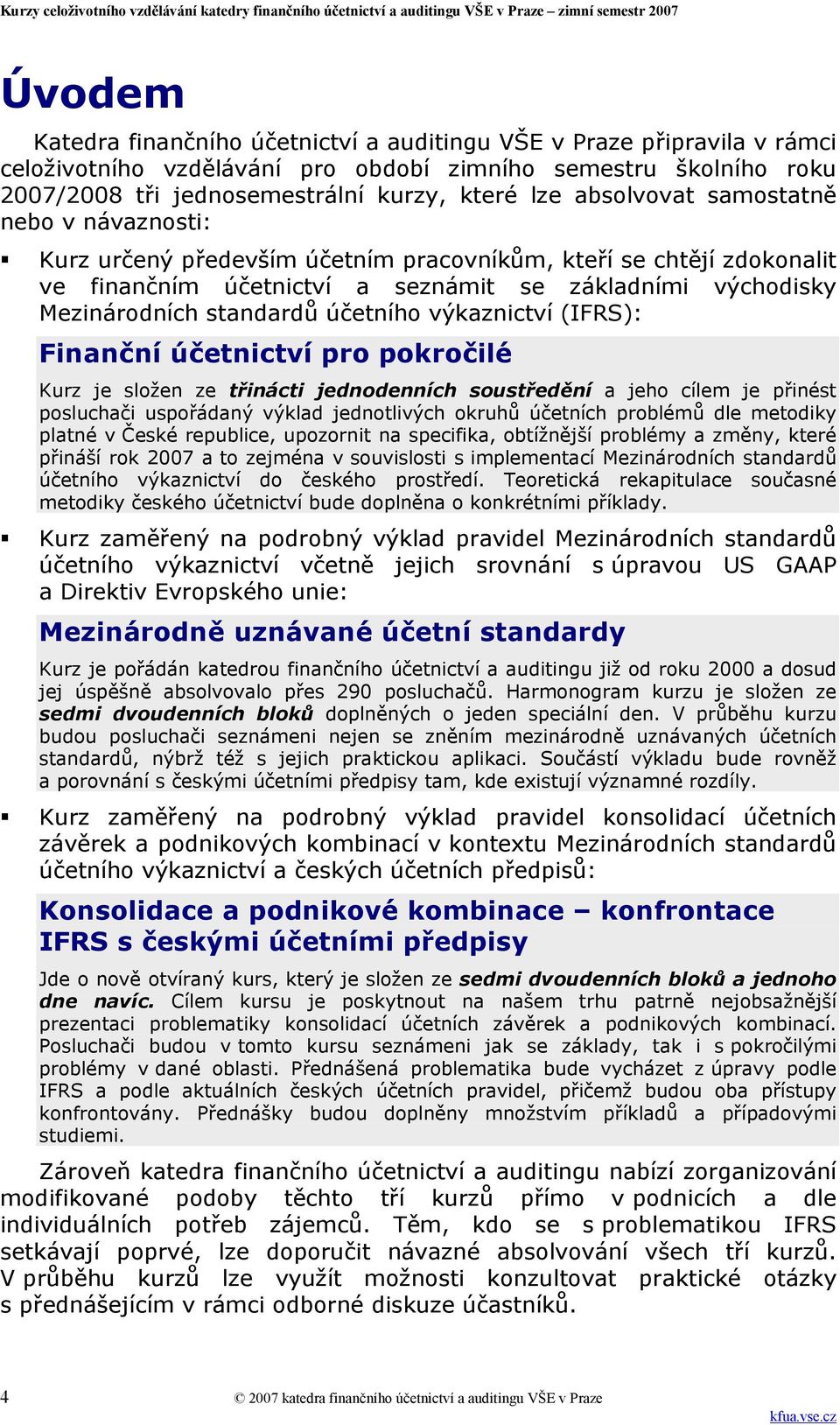 účetního výkaznictví (IFRS): Finanční účetnictví pro pokročilé Kurz je složen ze třinácti jednodenních soustředění a jeho cílem je přinést posluchači uspořádaný výklad jednotlivých okruhů účetních