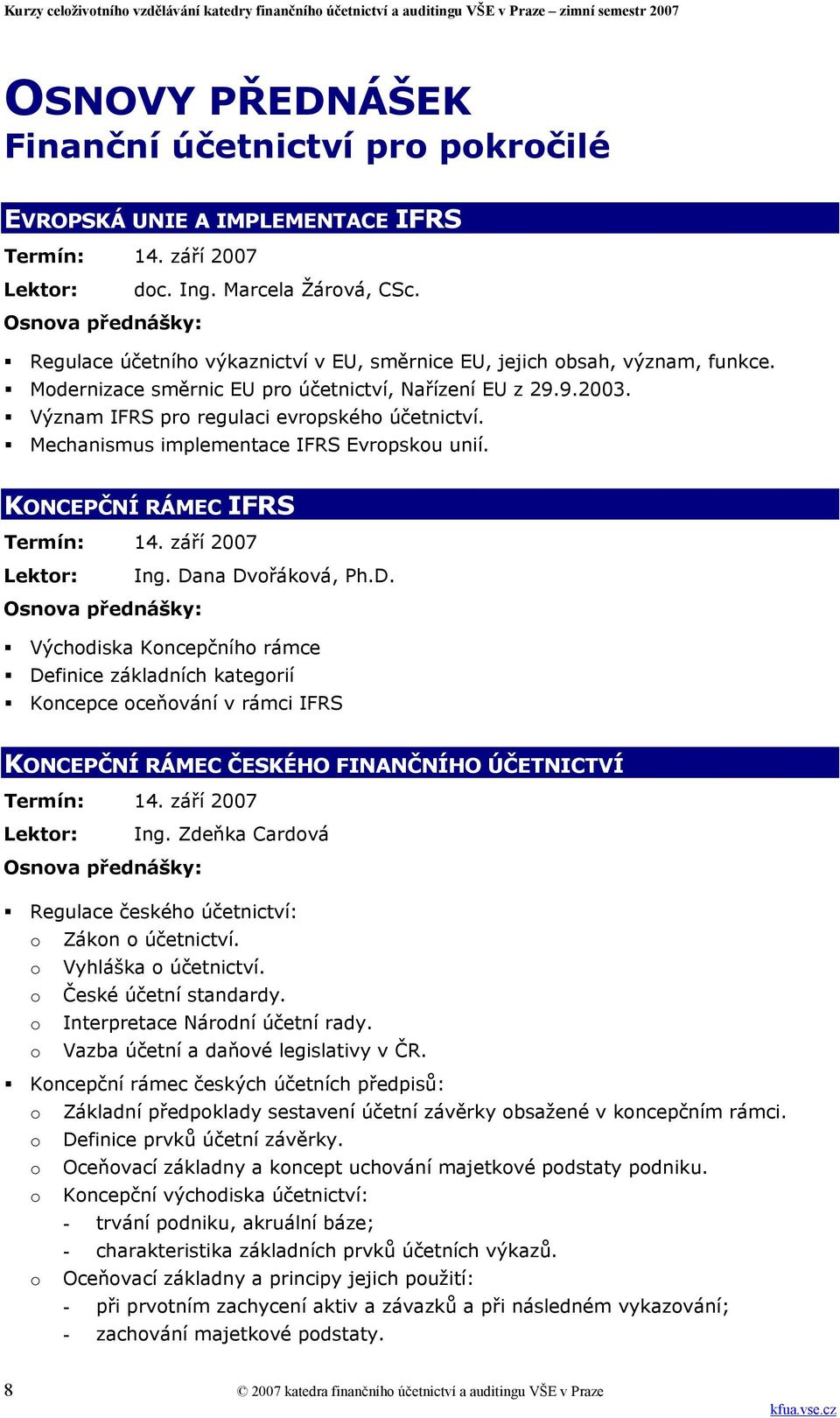 Mechanismus implementace IFRS Evropskou unií. KONCEPČNÍ RÁMEC IFRS Termín: 14. září 2007 Lektor: Ing. Da