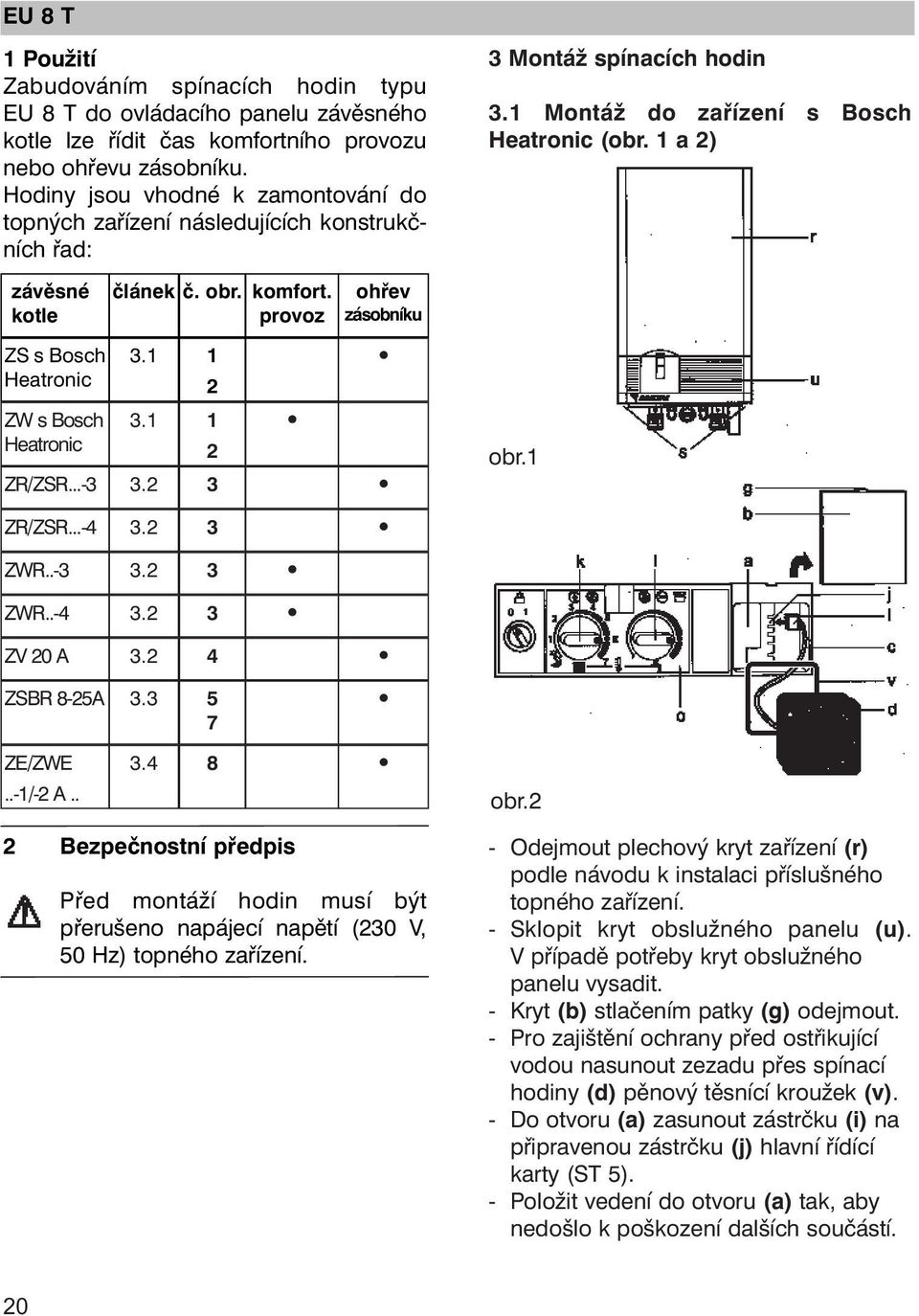 komfort. provoz ohřev zásobníku ZS s Bosch Heatronic ZW s Bosch Heatronic 3.1 1 2 3.1 1 2 ZR/ZSR...-3 3.2 3 obr.1 ZR/ZSR...-4 3.2 3 ZWR..-3 3.2 3 ZWR..-4 3.2 3 ZV 20 A 3.2 4 ZSBR 8-25A 3.3 5 7 ZE/ZWE.