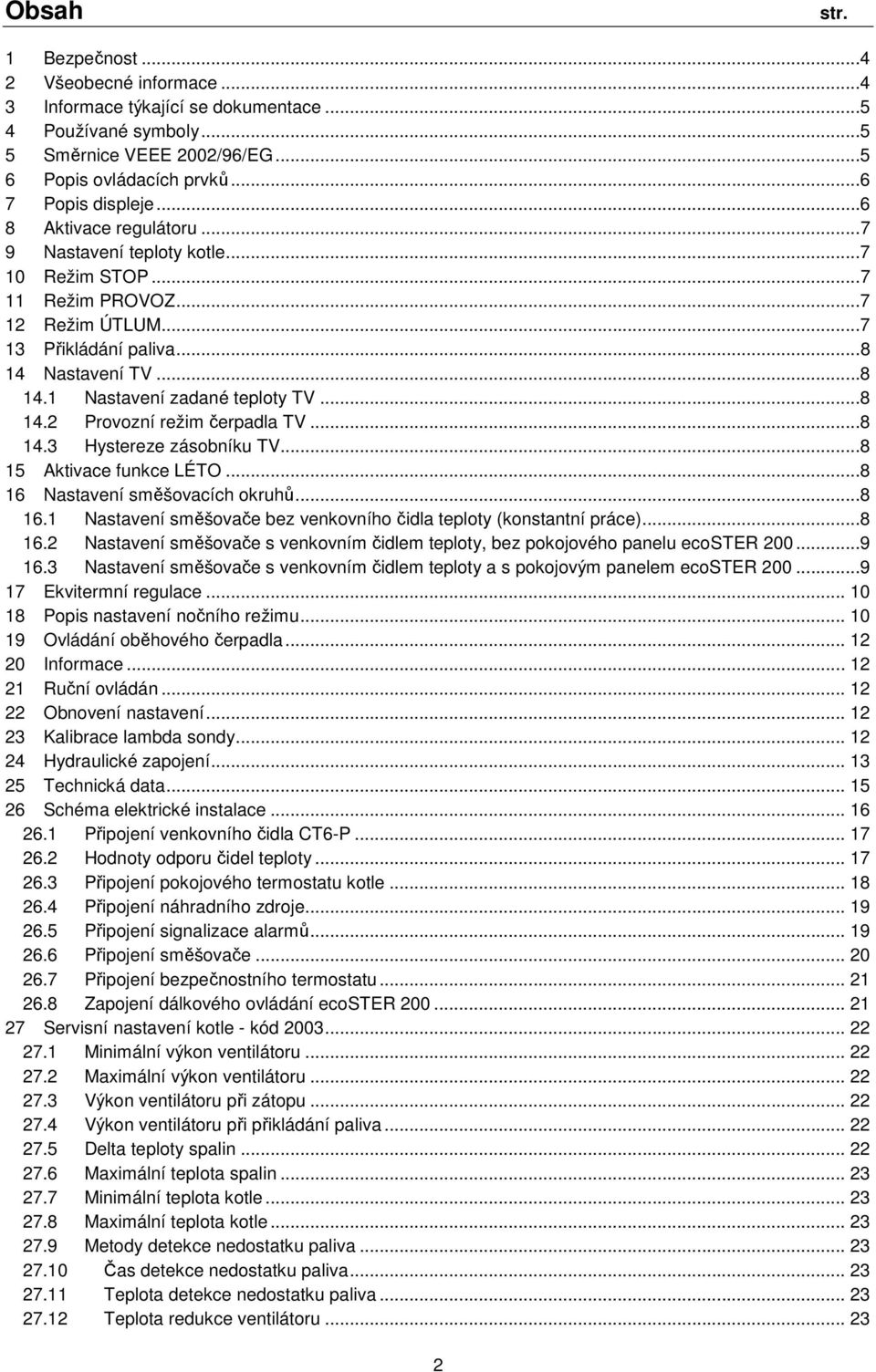 ..8 14.3 Hystereze zásobníku TV...8 15 Aktivace funkce LÉTO...8 16 Nastavení směšovacích okruhů...8 16.1 Nastavení směšovače bez venkovního čidla teploty (konstantní práce)...8 16.2 Nastavení směšovače s venkovním čidlem teploty, bez pokojového panelu ecoster 200.