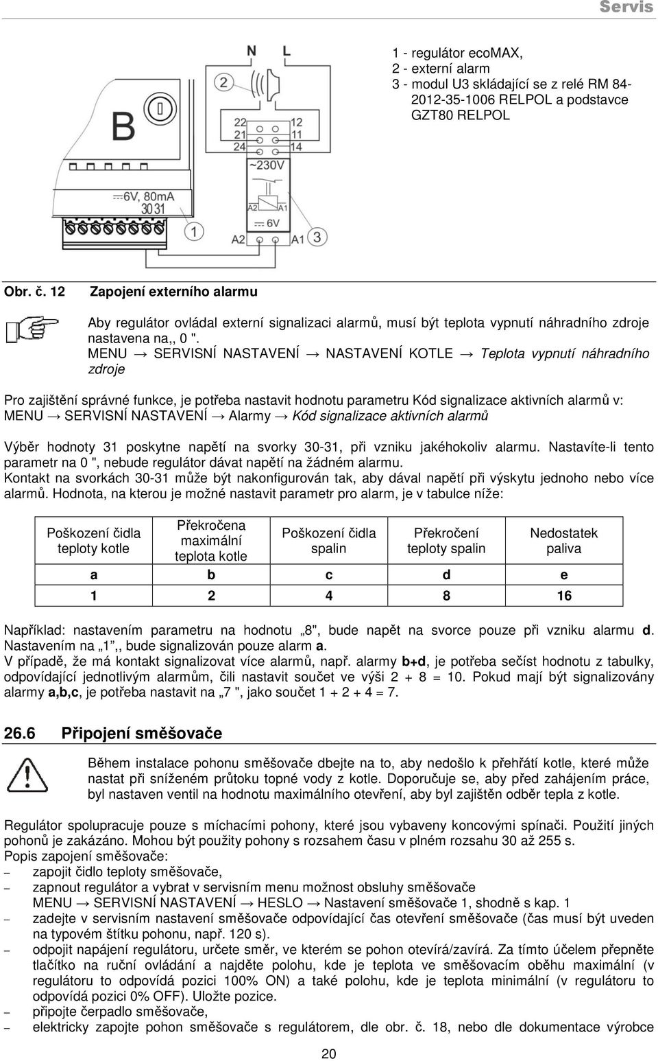 MENU SERVISNÍ NASTAVENÍ NASTAVENÍ KOTLE Teplota vypnutí náhradního zdroje Pro zajištění správné funkce, je potřeba nastavit hodnotu parametru Kód signalizace aktivních alarmů v: MENU SERVISNÍ