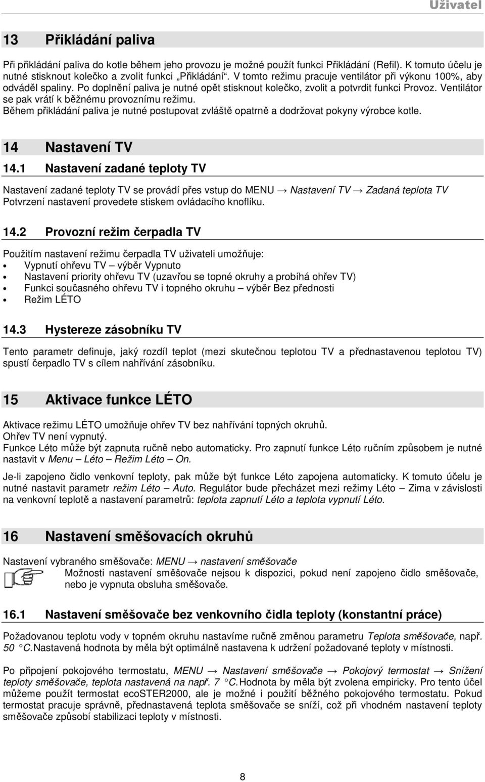 Ventilátor se pak vrátí k běžnému provoznímu režimu. Během přikládání paliva je nutné postupovat zvláště opatrně a dodržovat pokyny výrobce kotle. 14 Nastavení TV 14.