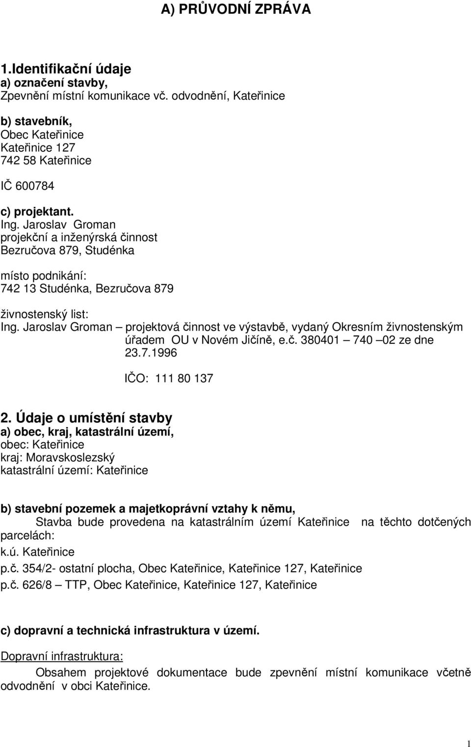 Jaroslav Groman projekční a inženýrská činnost Bezručova 879, Studénka místo podnikání: 742 13 Studénka, Bezručova 879 živnostenský list: Ing.