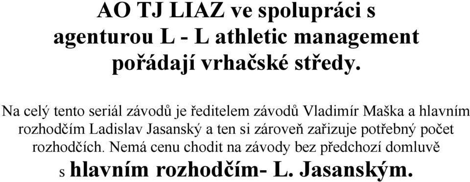 rozhodčím Ladislav Jasanský a ten si zároveň zařizuje potřebný počet