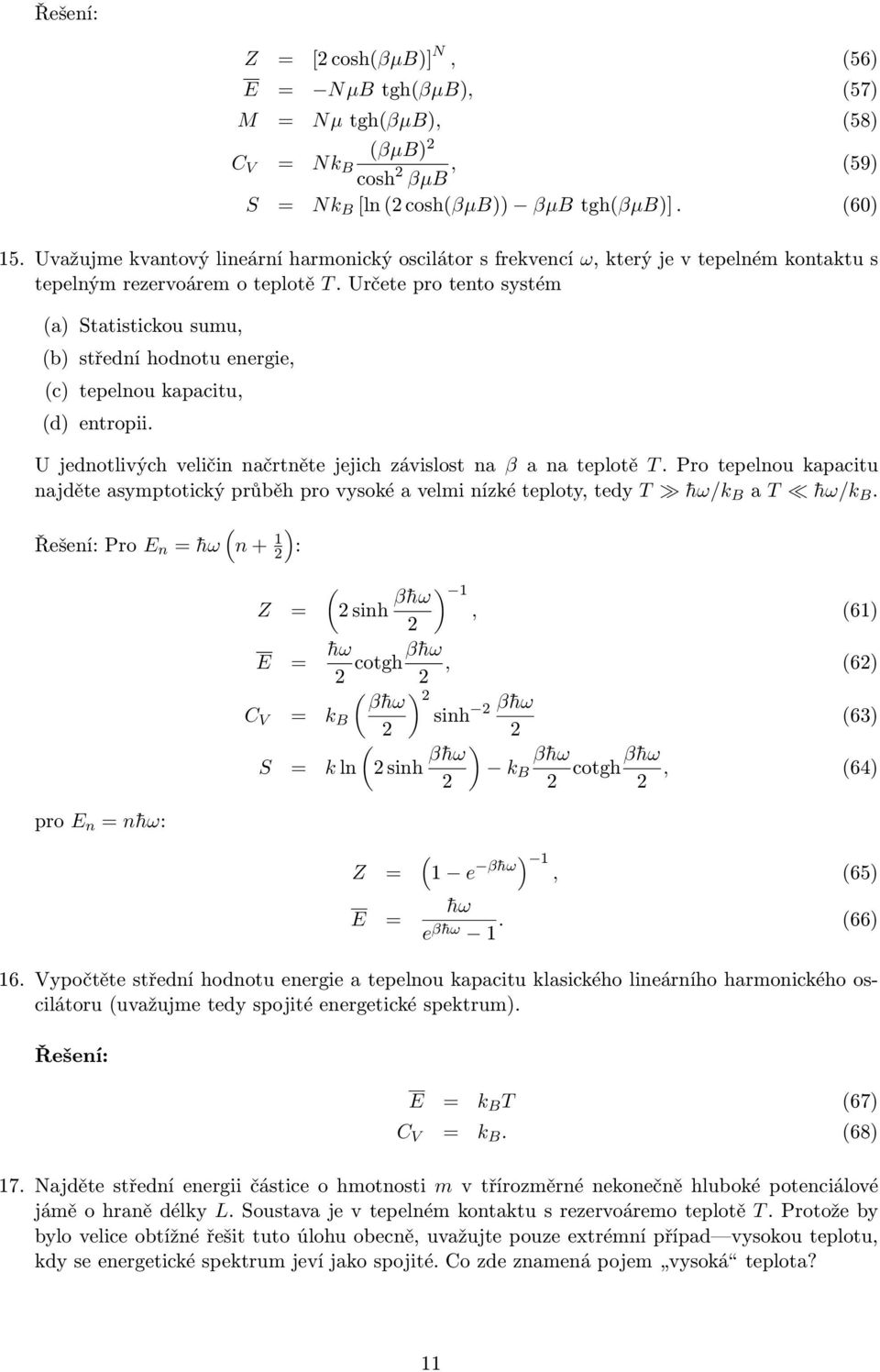 Určete pro tento systém a) Statistickou sumu, b) střední hodnotu energie, c) tepelnou kapacitu, d) entropii. U jednotlivých veličin načrtněte jejich závislost na β a na teplotě T.