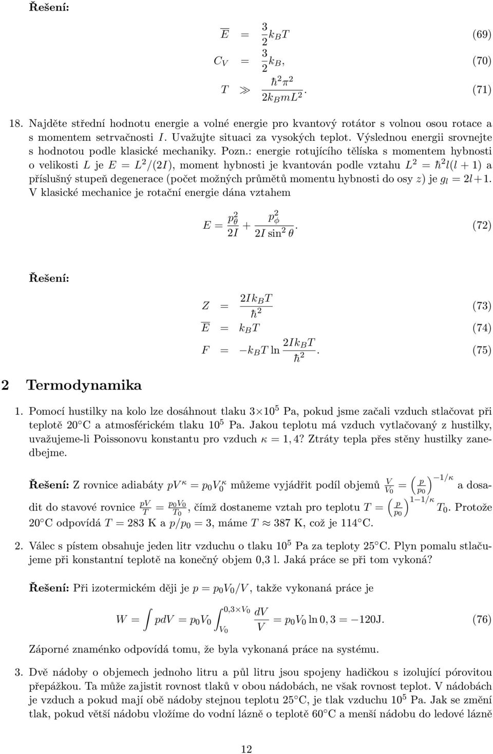 : energie rotujícího tělíska s momentem hybnosti o velikosti L je E = L /I), moment hybnosti je kvantován podle vztahu L = h ll + ) a příslušný stupeň degenerace počet možných průmětů momentu