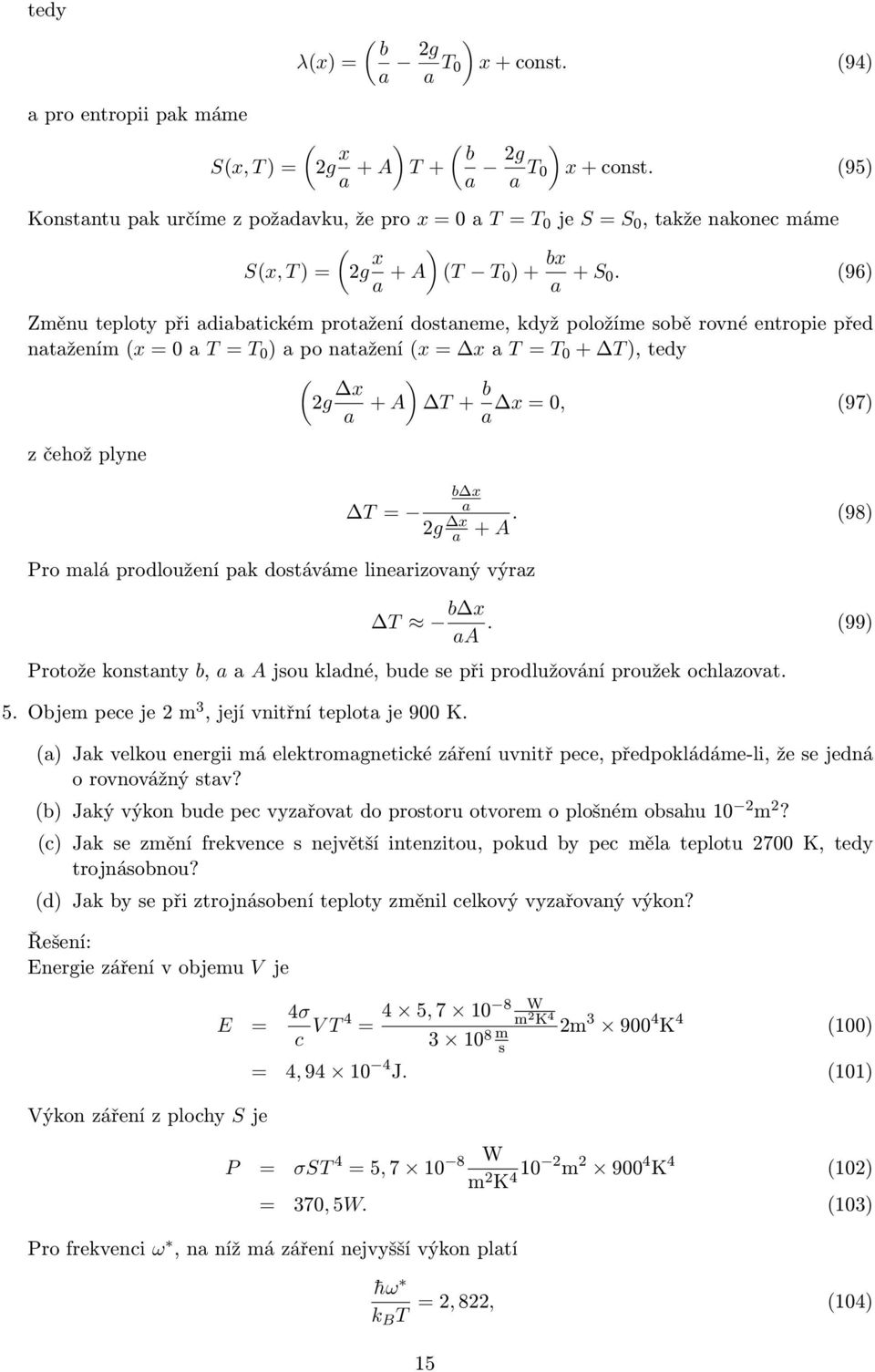 96) Změnu teploty při adiabatickém protažení dostaneme, když položíme sobě rovné entropie před natažením x = a T = T ) a po natažení x = x a T = T + T ), tedy z čehož plyne g x a + A ) T = T + b x =,
