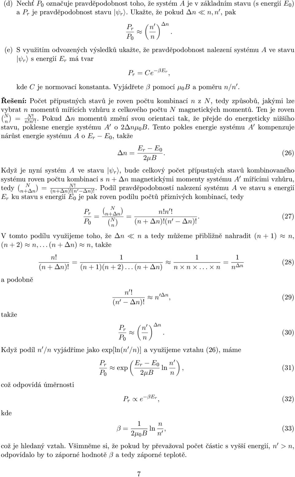 Řešení: Počet přípustných stavů je roven počtu kombinací n z N, tedy způsobů, jakými lze vybrat n momentů mířících vzhůru z celkového počtu N magnetických momentů. Ten je roven N ) n = N! n!n!. Pokud n momentů změní svou orientaci tak, že přejde do energeticky nižšího stavu, poklesne energie systému A o nµ B.