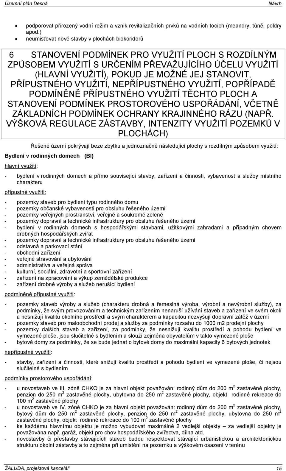 STANOVIT, PŘÍPUSTNÉHO VYUŽITÍ, NEPŘÍPUSTNÉHO VYUŽITÍ, POPŘÍPADĚ PODMÍNĚNĚ PŘÍPUSTNÉHO VYUŽITÍ TĚCHTO PLOCH A STANOVENÍ PODMÍNEK PROSTOROVÉHO USPOŘÁDÁNÍ, VČETNĚ ZÁKLADNÍCH PODMÍNEK OCHRANY KRAJINNÉHO