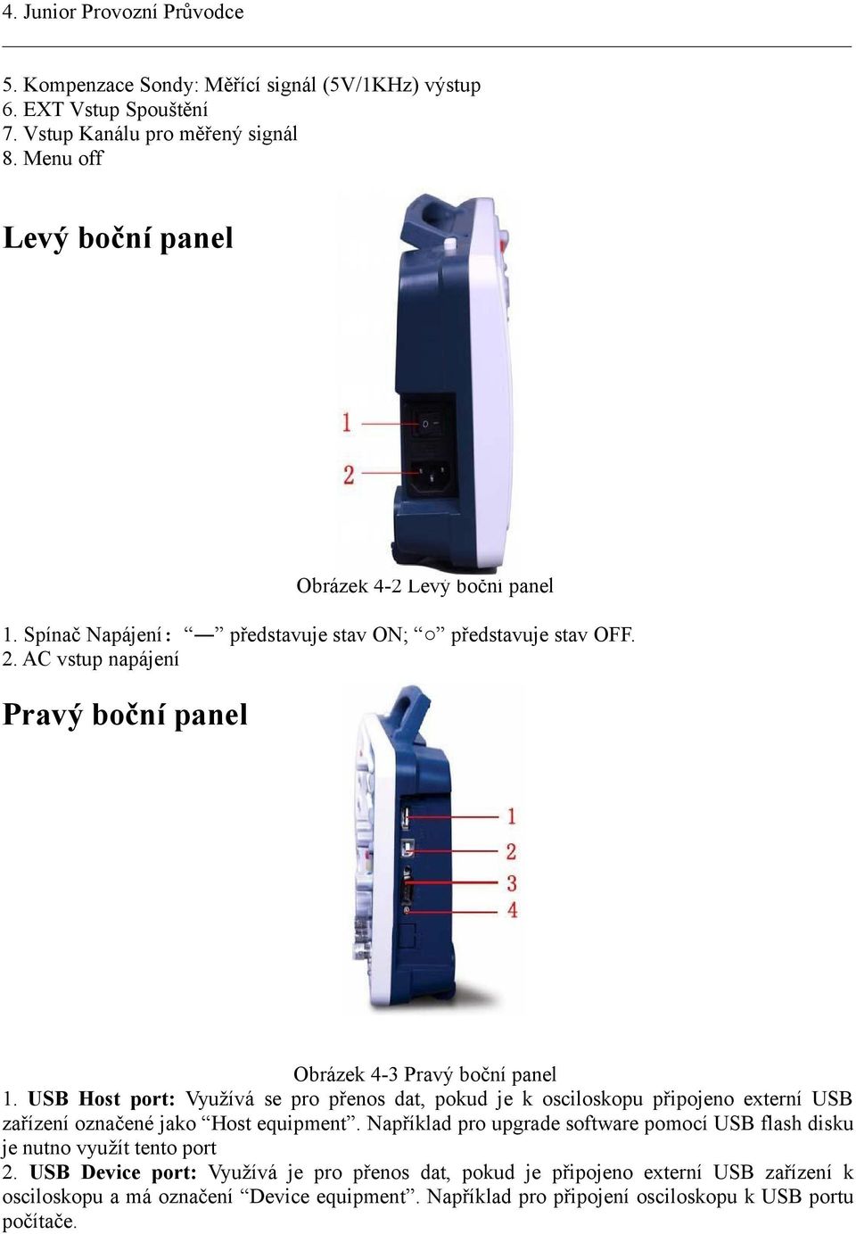 AC vstup napájení Pravý boční panel Obrázek 4-3 Pravý boční panel 1.
