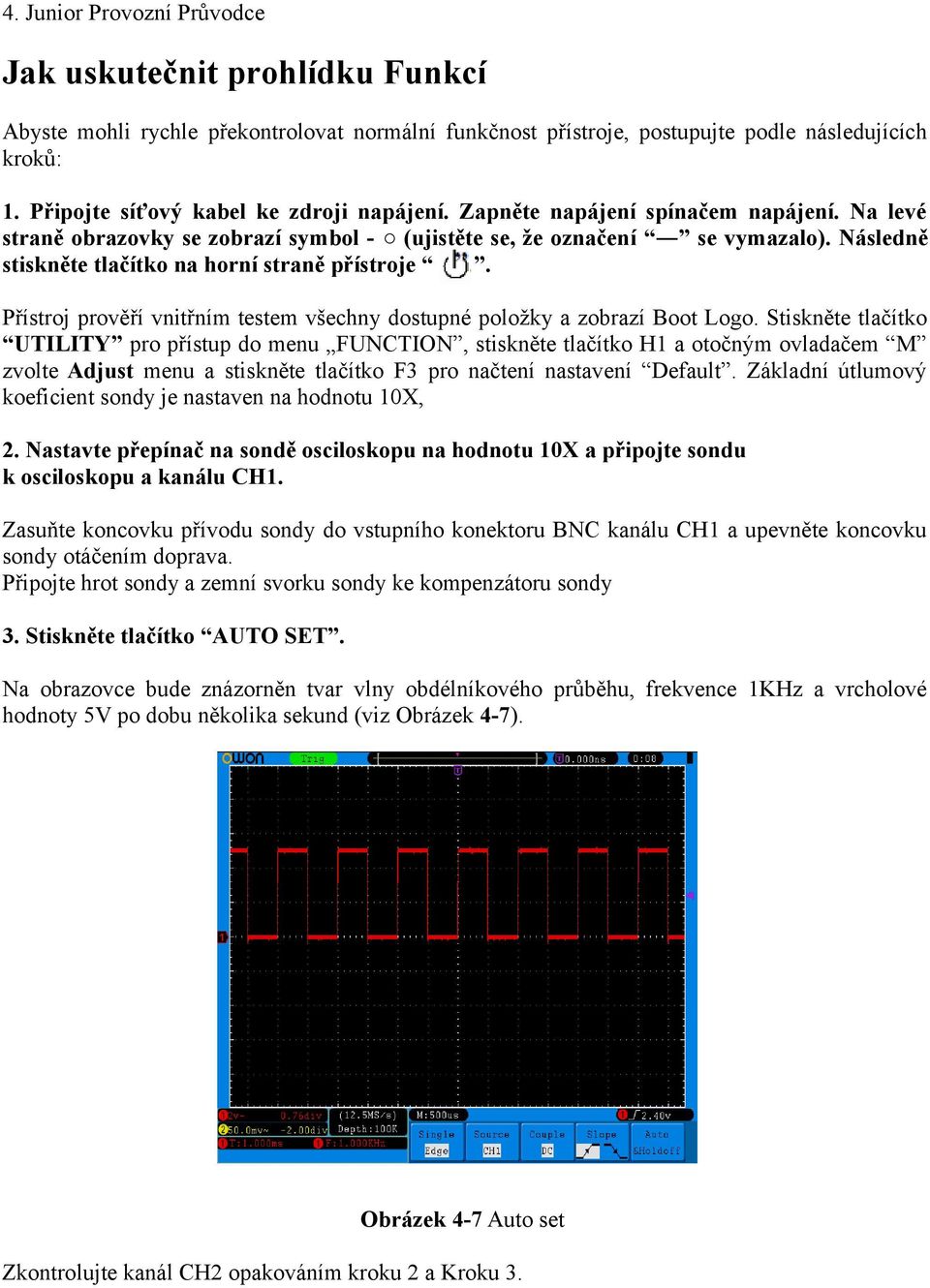 Následně stiskněte tlačítko na horní straně přístroje. Přístroj prověří vnitřním testem všechny dostupné položky a zobrazí Boot Logo.