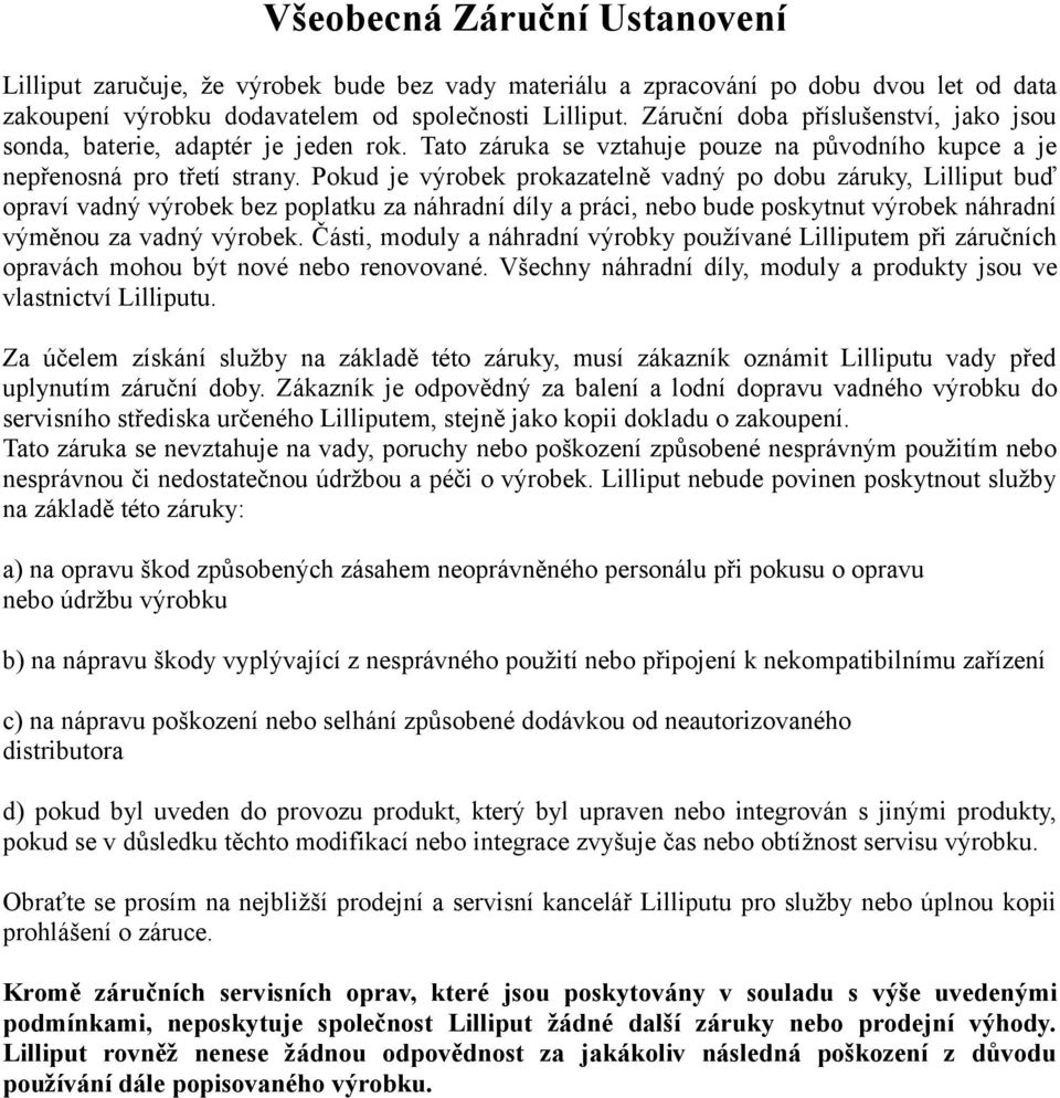 Pokud je výrobek prokazatelně vadný po dobu záruky, Lilliput buď opraví vadný výrobek bez poplatku za náhradní díly a práci, nebo bude poskytnut výrobek náhradní výměnou za vadný výrobek.