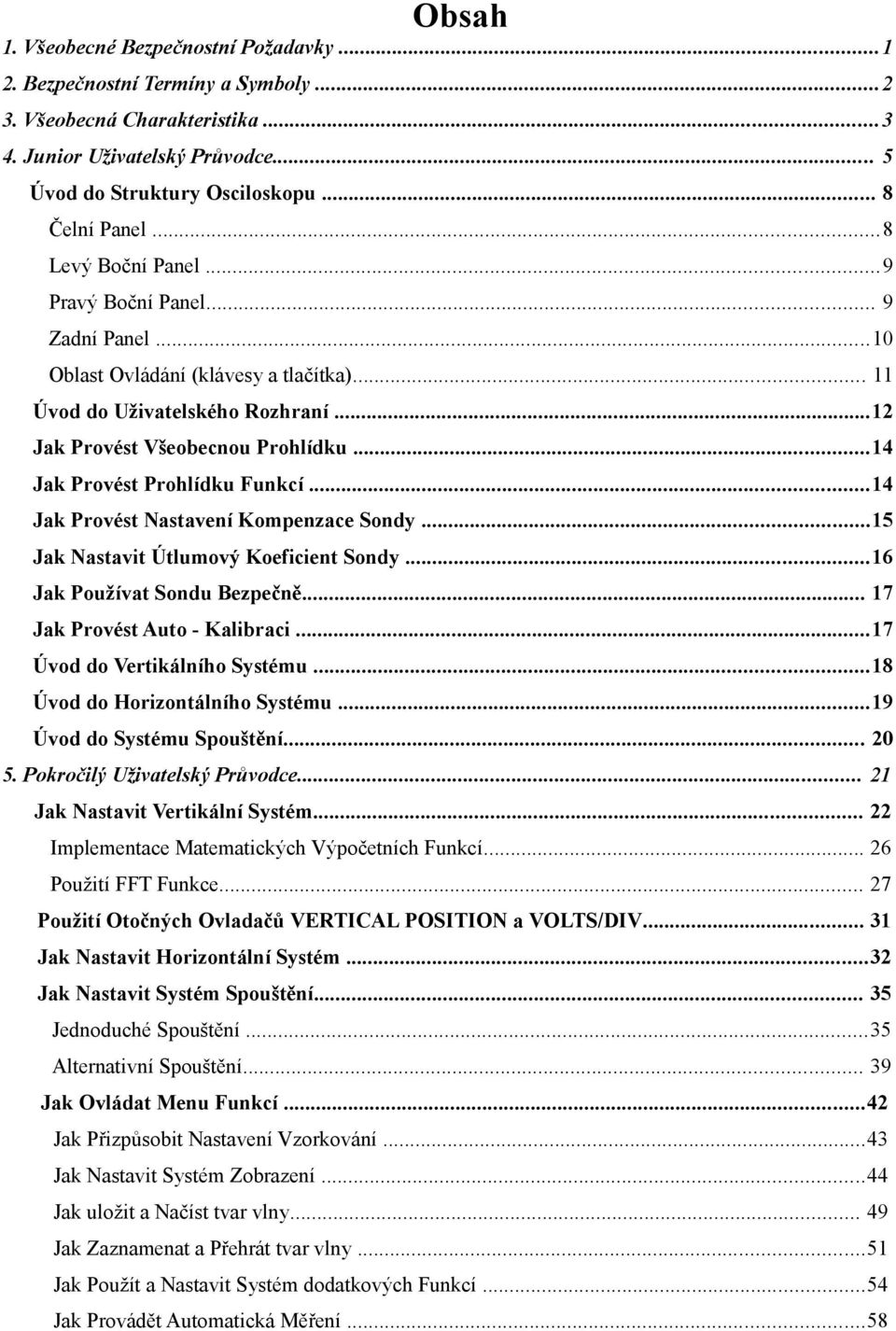 ..14 Jak Provést Prohlídku Funkcí...14 Jak Provést Nastavení Kompenzace Sondy...15 Jak Nastavit Útlumový Koeficient Sondy...16 Jak Používat Sondu Bezpečně... 17 Jak Provést Auto - Kalibraci.