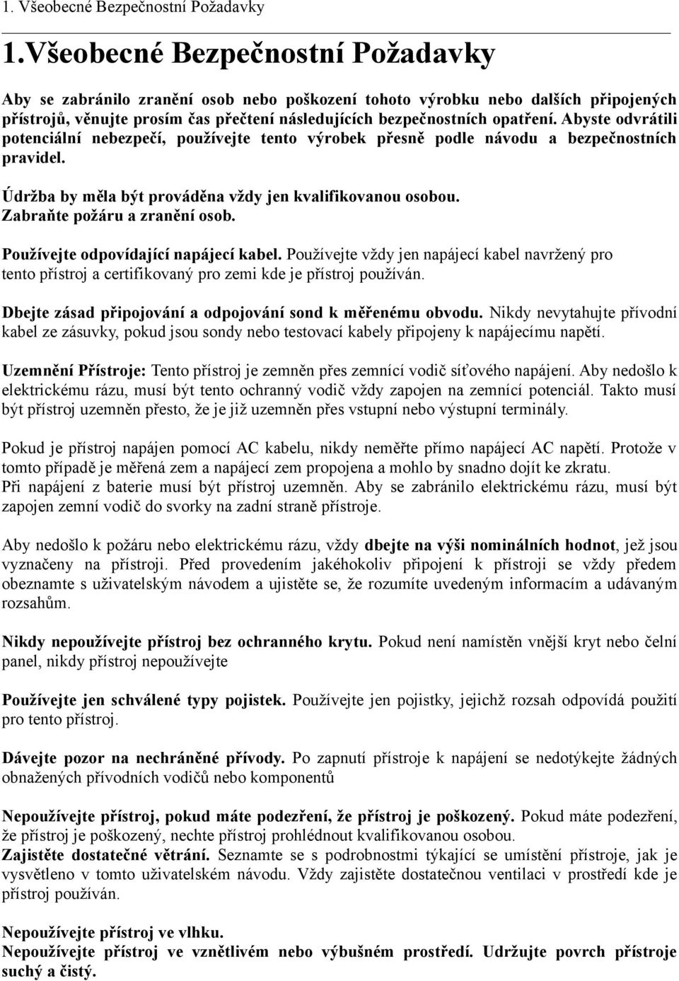 Abyste odvrátili potenciální nebezpečí, používejte tento výrobek přesně podle návodu a bezpečnostních pravidel. Údržba by měla být prováděna vždy jen kvalifikovanou osobou.