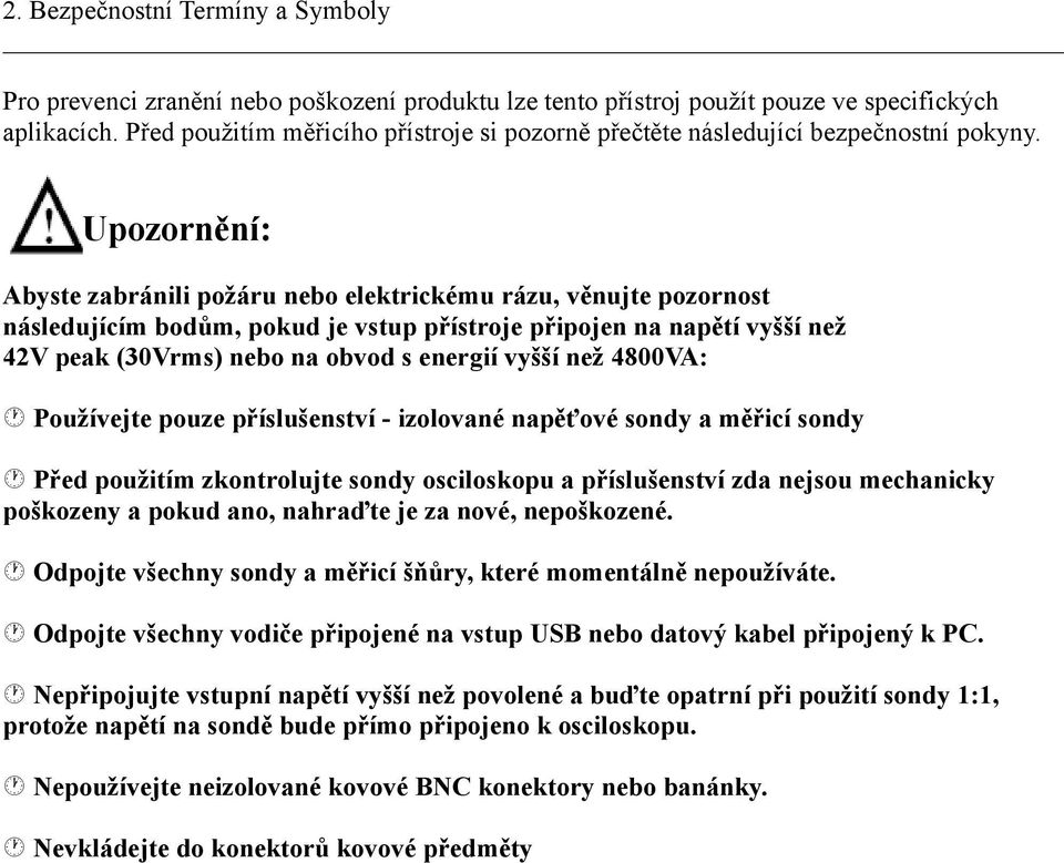 Upozornění: Abyste zabránili požáru nebo elektrickému rázu, věnujte pozornost následujícím bodům, pokud je vstup přístroje připojen na napětí vyšší než 42V peak (30Vrms) nebo na obvod s energií vyšší