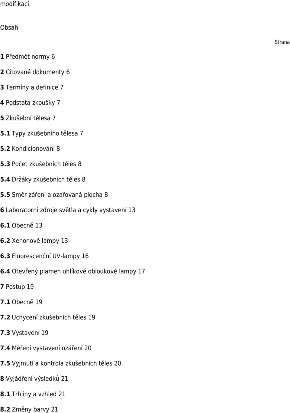5 Směr záření a ozařovaná plocha 8 6 Laboratorní zdroje světla a cykly vystavení 13 6.1 Obecně 13 6.2 Xenonové lampy 13 6.3 Fluorescenční UV-lampy 16 6.
