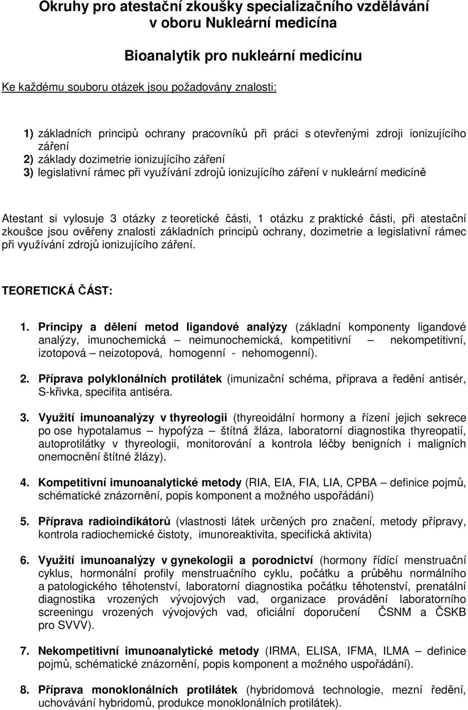 Atestant si vylosuje 3 otázky z teoretické části, 1 otázku z praktické části, při atestační zkoušce jsou ověřeny znalosti základních principů ochrany, dozimetrie a legislativní rámec při využívání