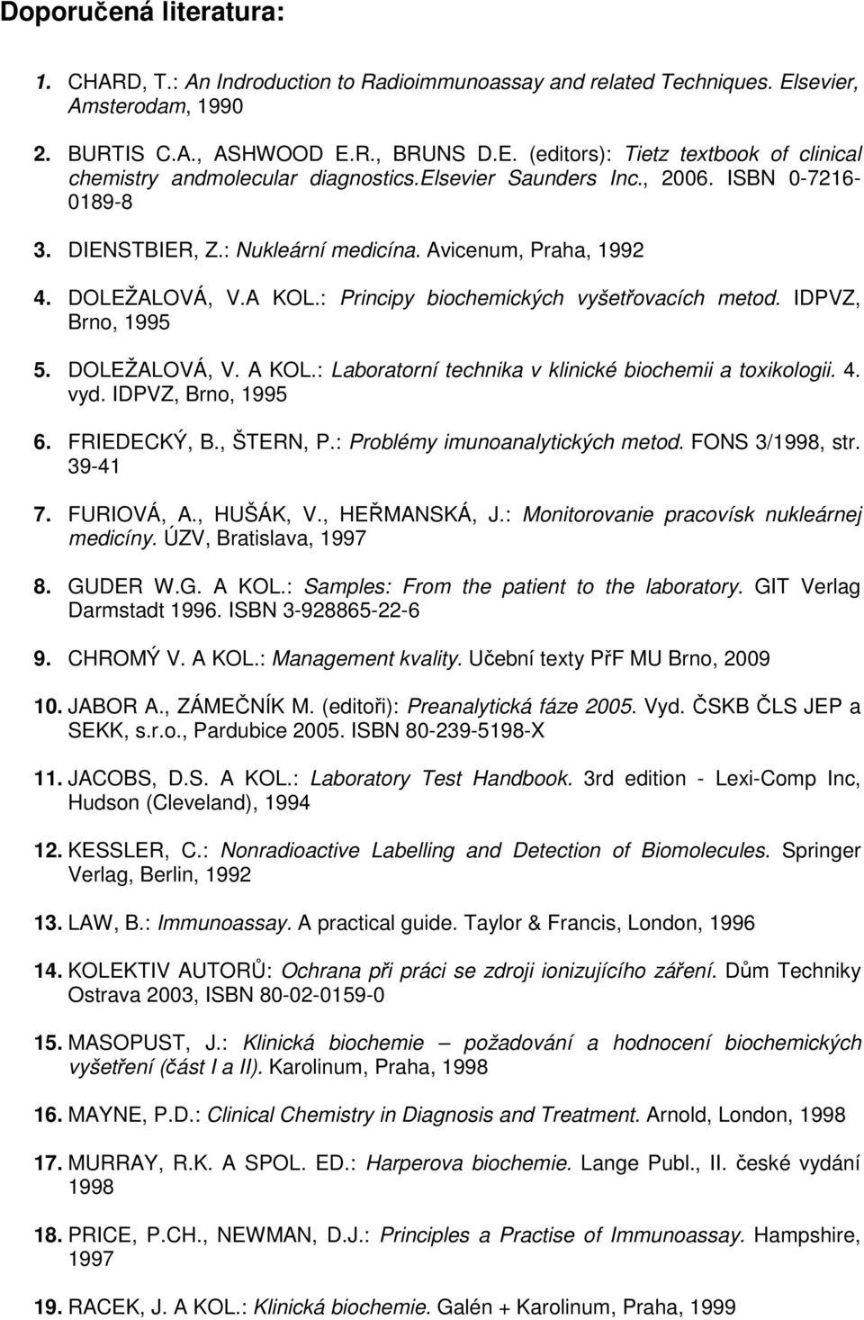 DOLEŽALOVÁ, V. A KOL.: Laboratorní technika v klinické biochemii a toxikologii. 4. vyd. IDPVZ, Brno, 1995 6. FRIEDECKÝ, B., ŠTERN, P.: Problémy imunoanalytických metod. FONS 3/1998, str. 39-41 7.