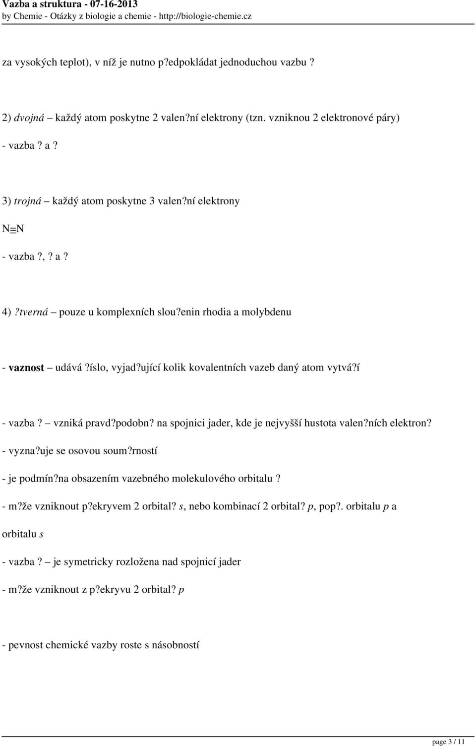 na spojnici jader, kde je nejvyšší hustota valen?ních elektron? - vyzna?uje se osovou soum?rností - je podmín?na obsazením vazebného molekulového orbitalu? - m?že vzniknout p?ekryvem 2 orbital?