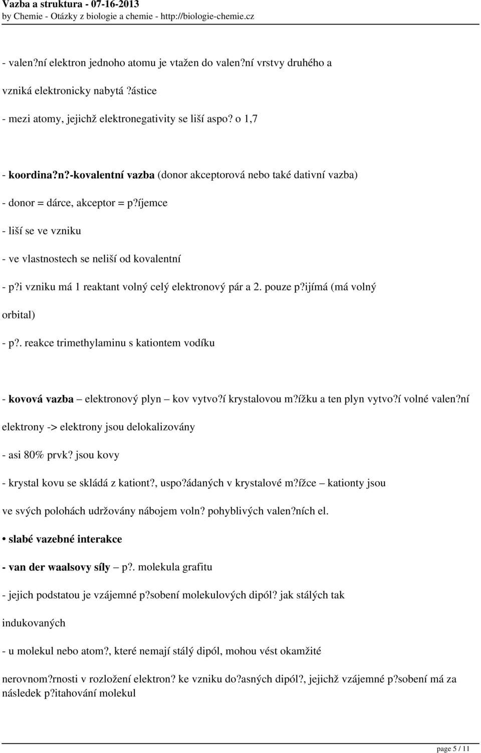 . reakce trimethylaminu s kationtem vodíku - kovová vazba elektronový plyn kov vytvo?í krystalovou m?ížku a ten plyn vytvo?í volné valen?ní elektrony -> elektrony jsou delokalizovány - asi 80% prvk?