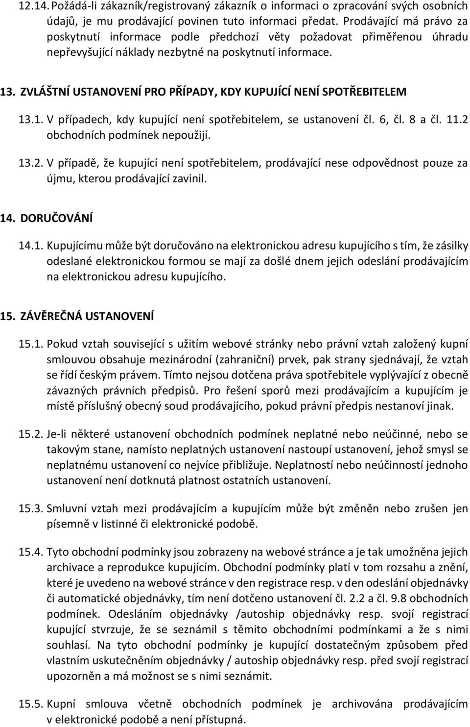 ZVLÁŠTNÍ USTANOVENÍ PRO PŘÍPADY, KDY KUPUJÍCÍ NENÍ SPOTŘEBITELEM 13.1. V případech, kdy kupující není spotřebitelem, se ustanovení čl. 6, čl. 8 a čl. 11.2 