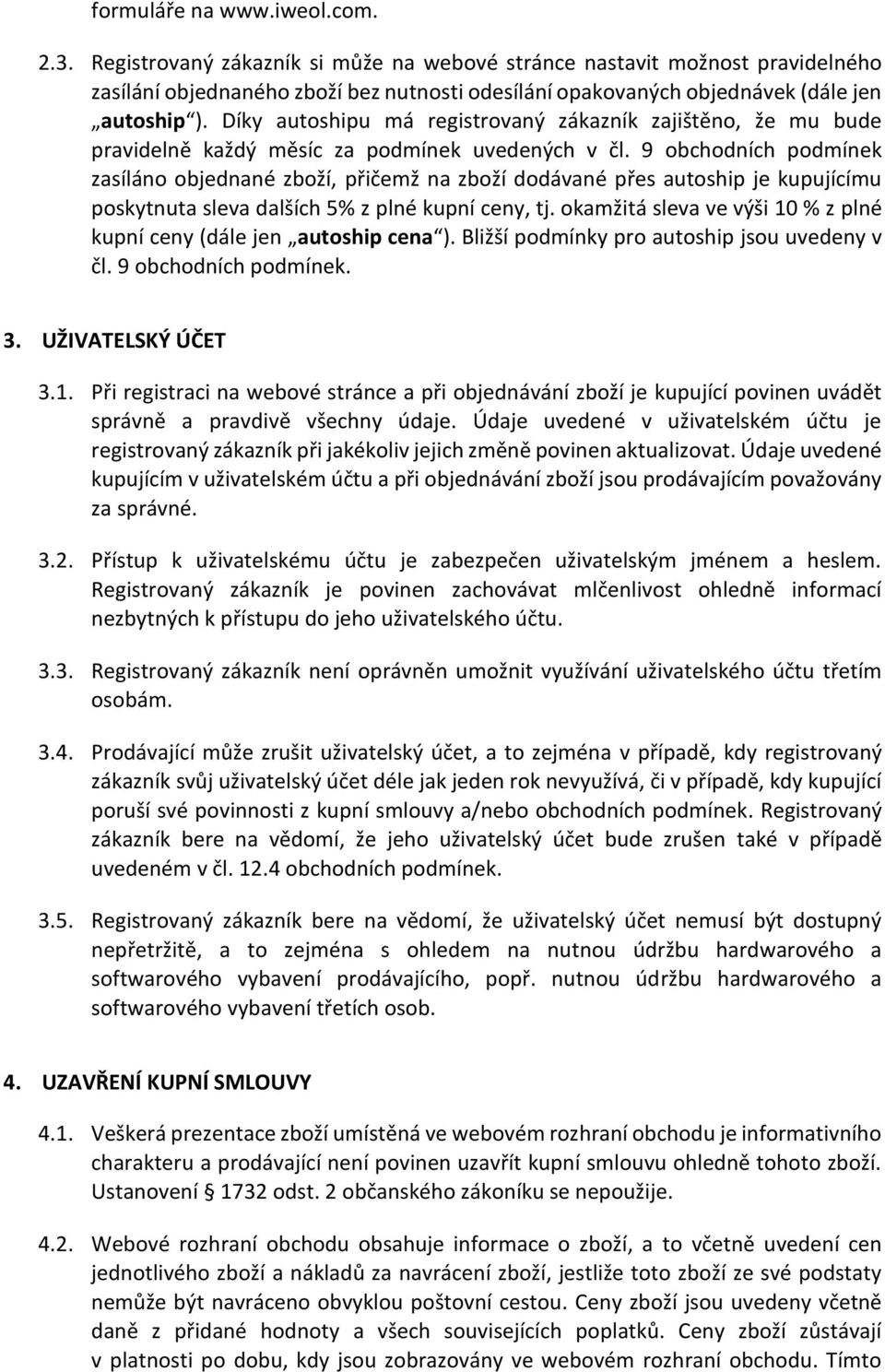 Díky autoshipu má registrovaný zákazník zajištěno, že mu bude pravidelně každý měsíc za podmínek uvedených v čl.