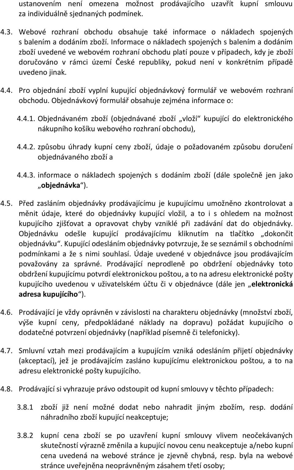 Informace o nákladech spojených s balením a dodáním zboží uvedené ve webovém rozhraní obchodu platí pouze v případech, kdy je zboží doručováno v rámci území České republiky, pokud není v konkrétním