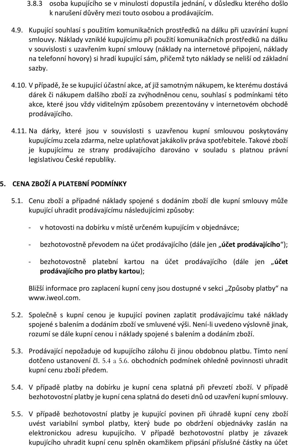 Náklady vzniklé kupujícímu při použití komunikačních prostředků na dálku v souvislosti s uzavřením kupní smlouvy (náklady na internetové připojení, náklady na telefonní hovory) si hradí kupující sám,