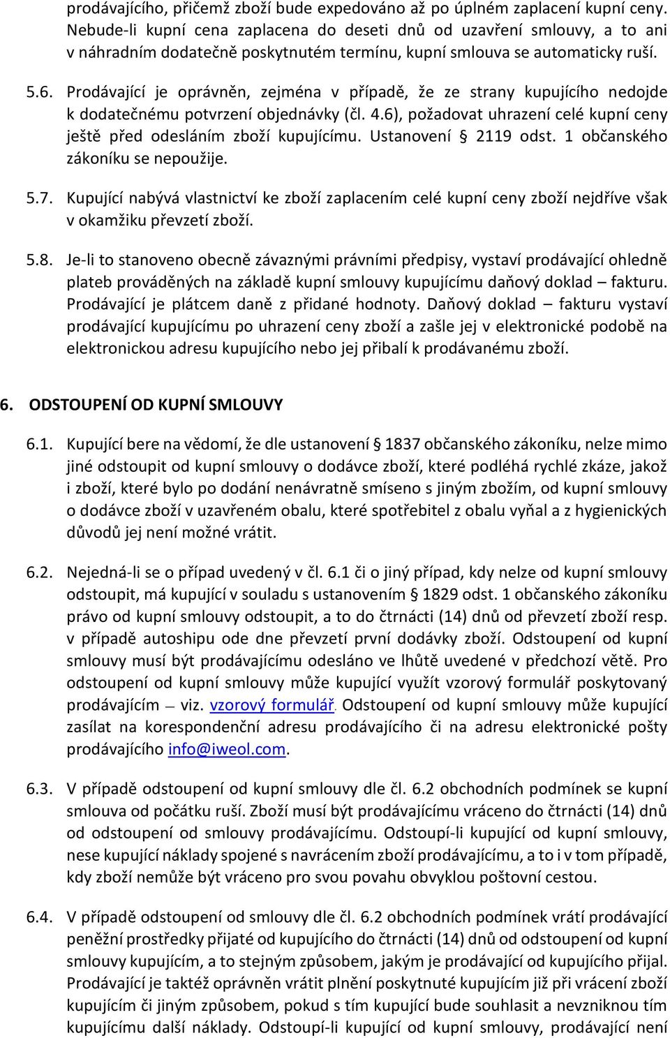 Prodávající je oprávněn, zejména v případě, že ze strany kupujícího nedojde k dodatečnému potvrzení objednávky (čl. 4.6), požadovat uhrazení celé kupní ceny ještě před odesláním zboží kupujícímu.