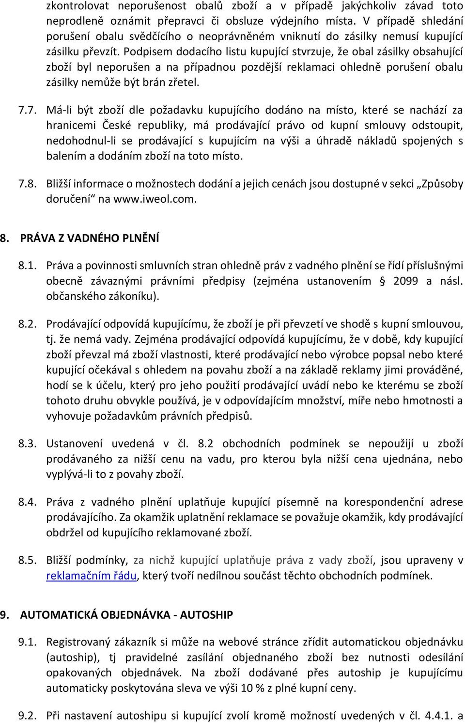 Podpisem dodacího listu kupující stvrzuje, že obal zásilky obsahující zboží byl neporušen a na případnou pozdější reklamaci ohledně porušení obalu zásilky nemůže být brán zřetel. 7.