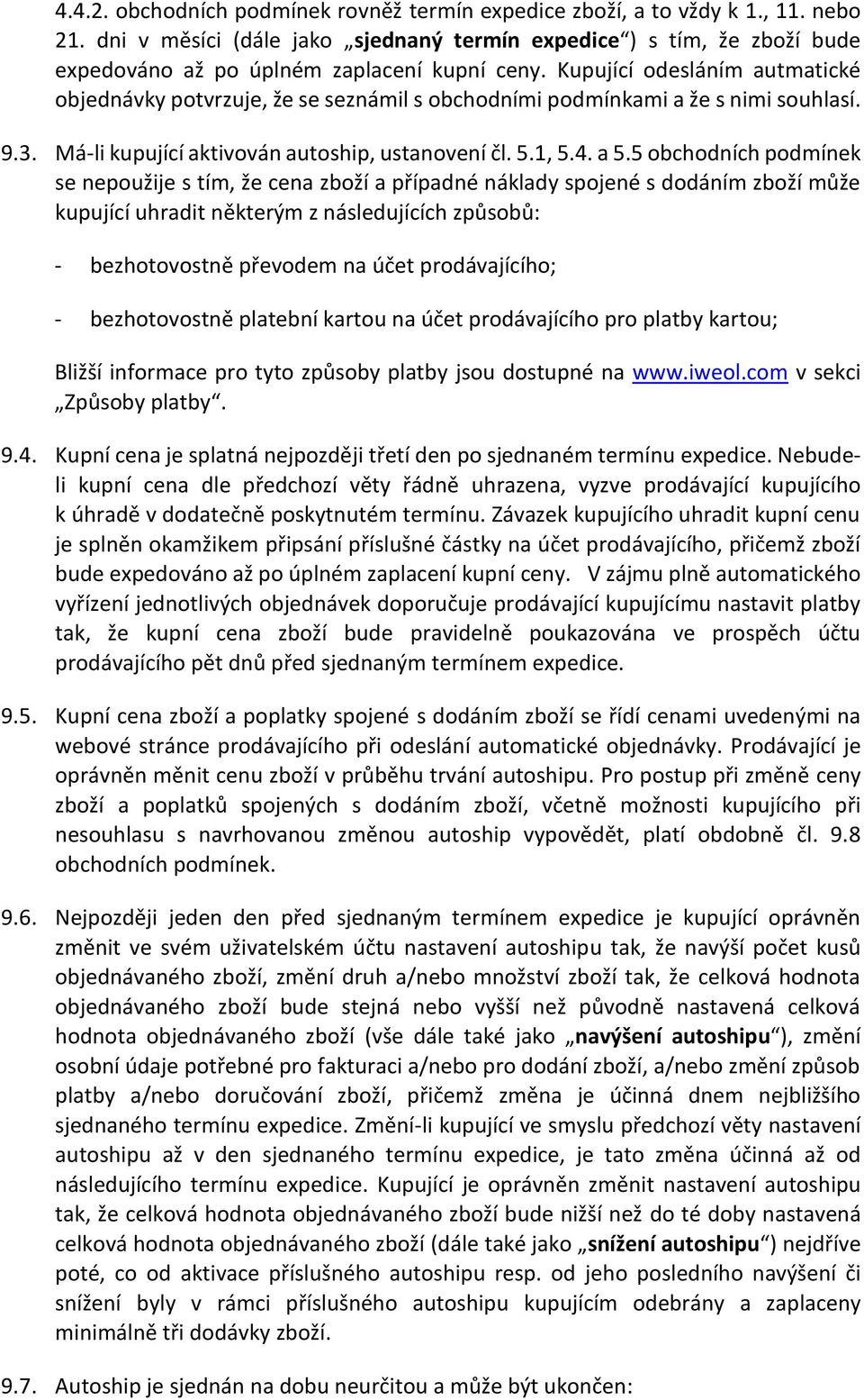 Kupující odesláním autmatické objednávky potvrzuje, že se seznámil s obchodními podmínkami a že s nimi souhlasí. 9.3. Má-li kupující aktivován autoship, ustanovení čl. 5.1, 5.4. a 5.