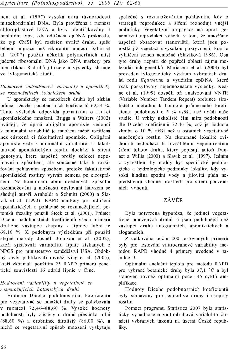 Sahin et al. (2007) použili několik polymorfních míst jaderné ribosomální DNA jako DNA markery pro identifikaci 8 druhů jitrocele a výsledky shrnuje ve fylogenetické studii.