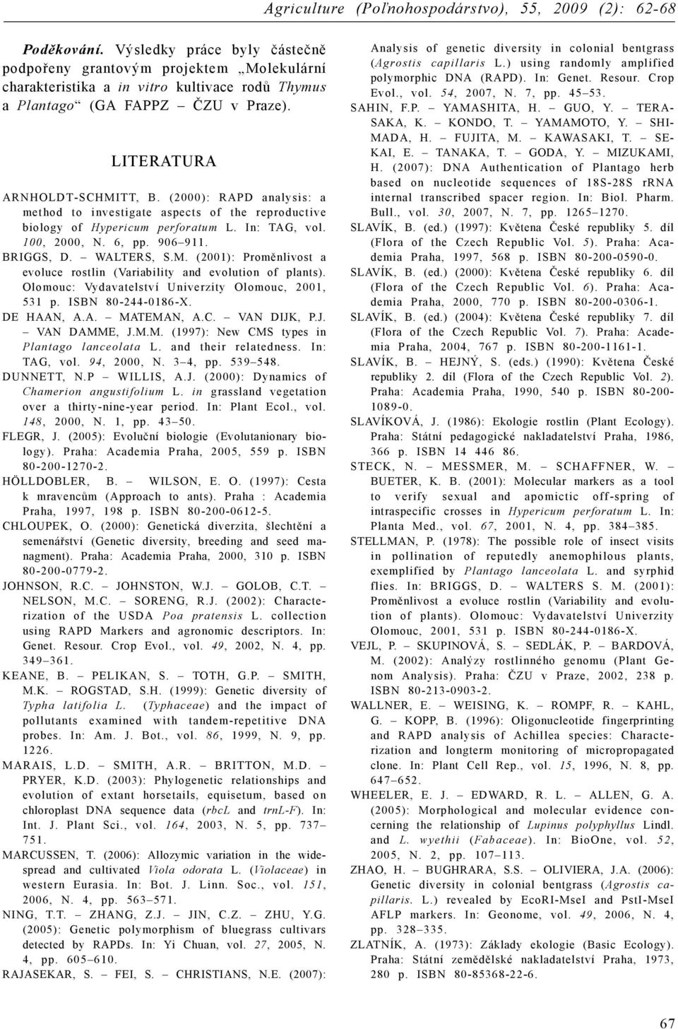 (2001): Proměnlivost a evoluce rostlin (Variability and evolution of plants). Olomouc: Vydavatelství Univerzity Olomouc, 2001, 531 p. ISBN 80-244-0186-X. DE HAAN, A.A. MATEMAN, A.C. VAN DIJK