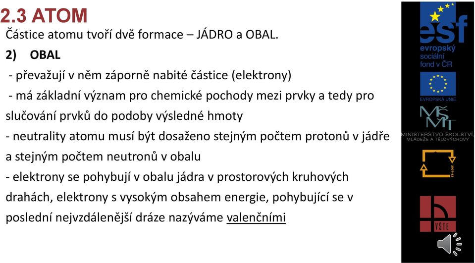 slučování prvků do podoby výsledné hmoty - neutrality atomu musí být dosaženo stejným počtem protonů v jádře a stejným