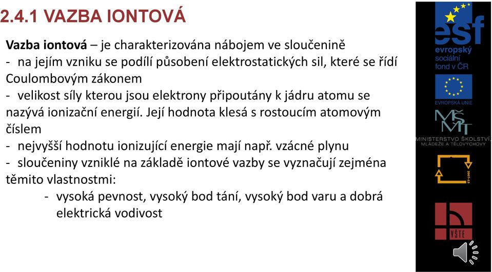 Její hodnota klesá s rostoucím atomovým číslem - nejvyšší hodnotu ionizující energie mají např.