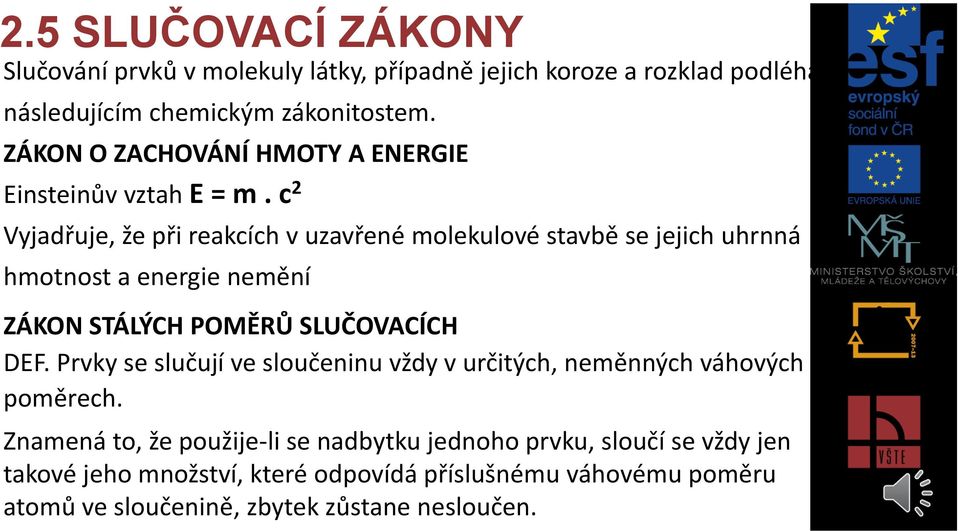 c 2 Vyjadřuje, že při reakcích v uzavřené molekulové stavbě se jejich uhrnná hmotnost a energie nemění ZÁKON STÁLÝCH POMĚRŮ SLUČOVACÍCH DEF.