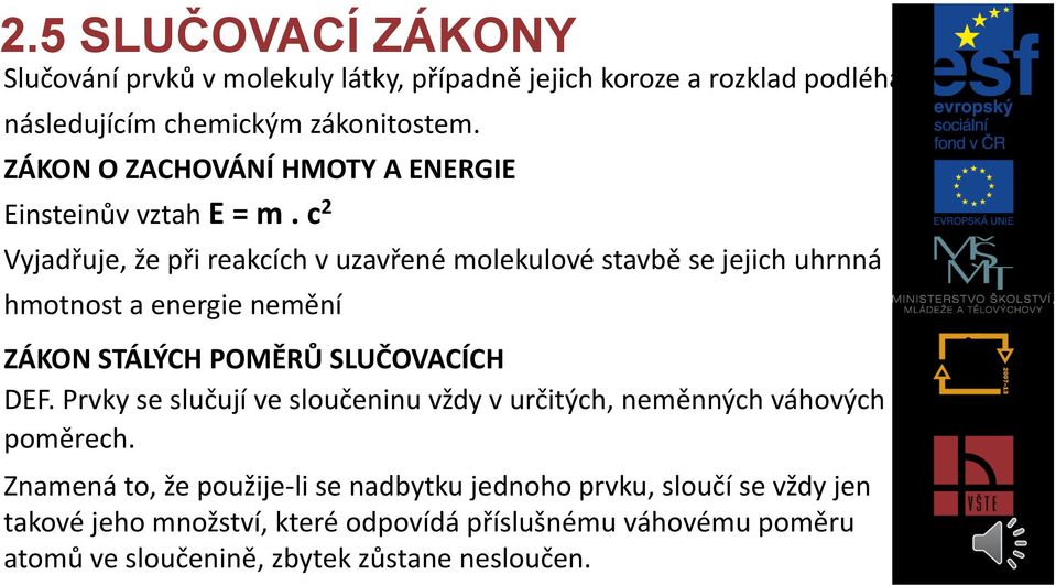 c 2 Vyjadřuje, že při reakcích v uzavřené molekulové stavbě se jejich uhrnná hmotnost a energie nemění ZÁKON STÁLÝCH POMĚRŮ SLUČOVACÍCH DEF.