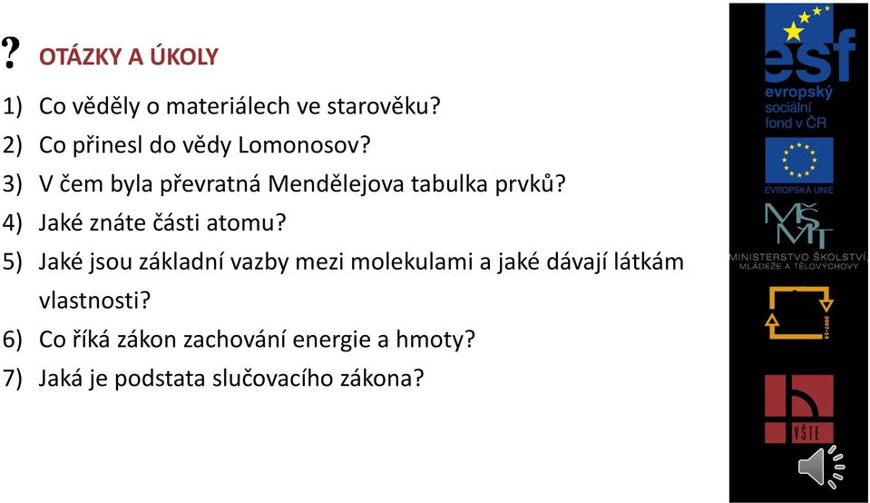 3) V čem byla převratná Mendělejova tabulka prvků? 4) Jaké znáte části atomu?