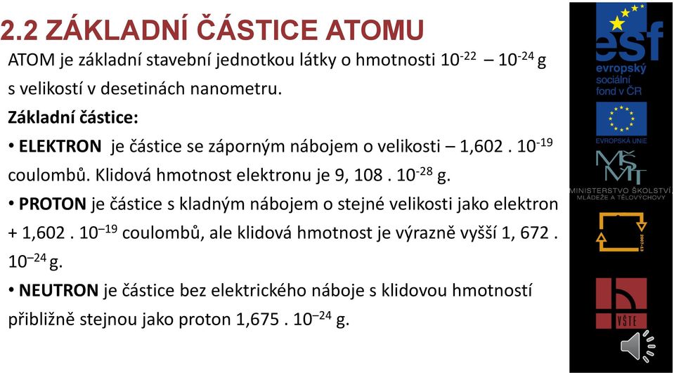 10-28 g. PROTON je částice s kladným nábojem o stejné velikosti jako elektron + 1,602.