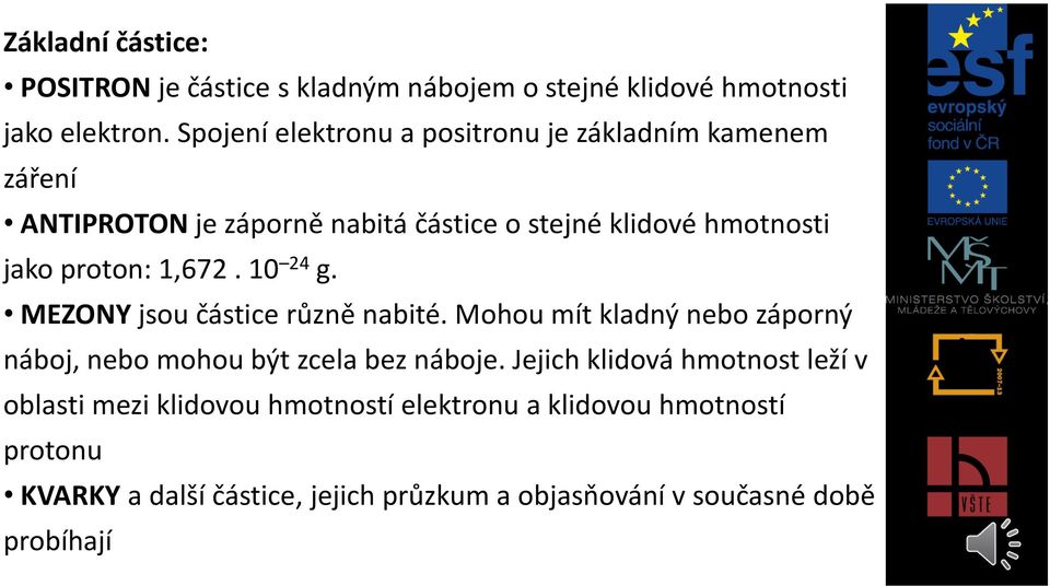 proton: 1,672. 10 24 g. MEZONY jsou částice různě nabité. Mohou mít kladný nebo záporný náboj, nebo mohou být zcela bez náboje.