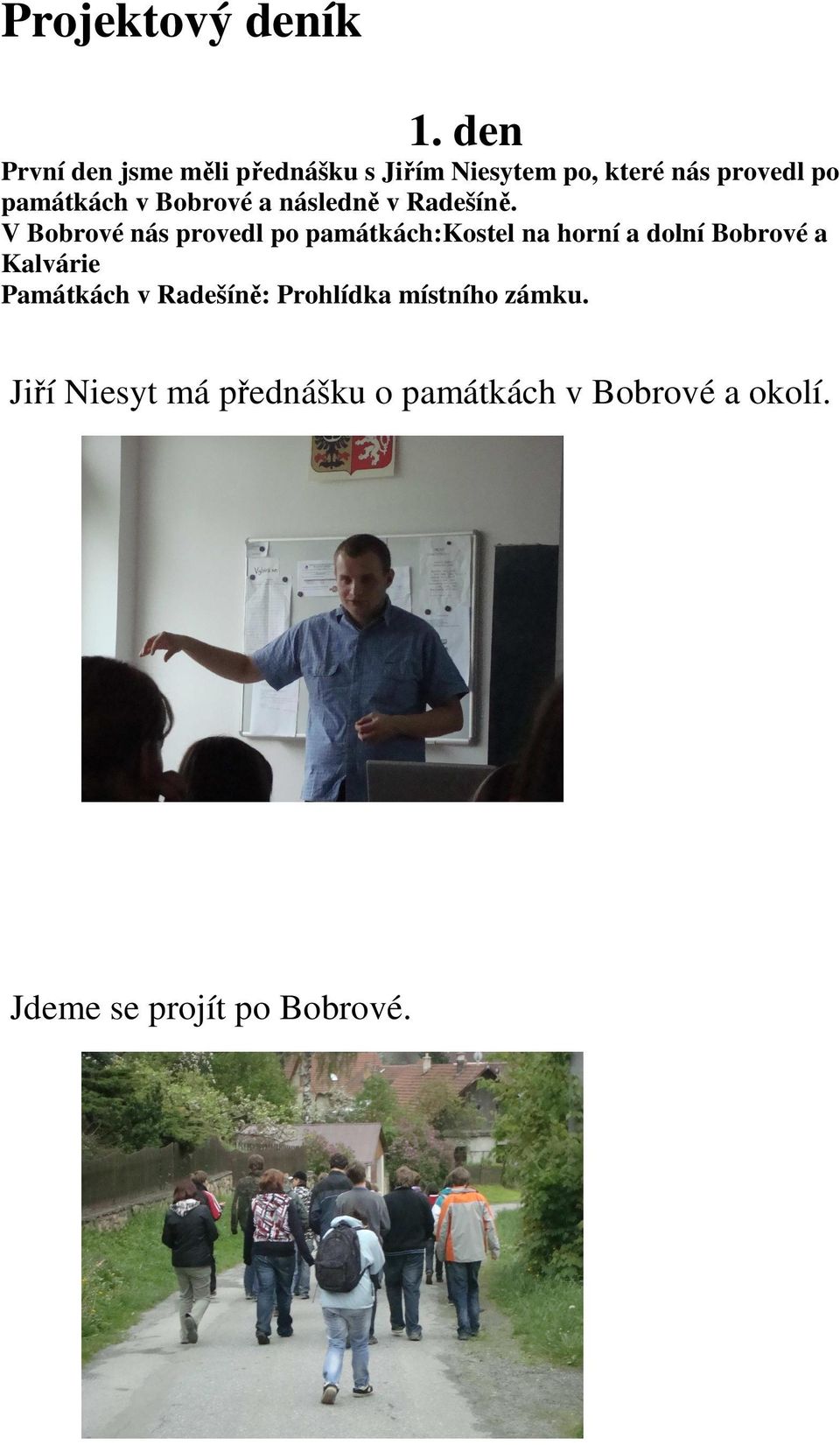 v Bobrové a následně v Radešíně.