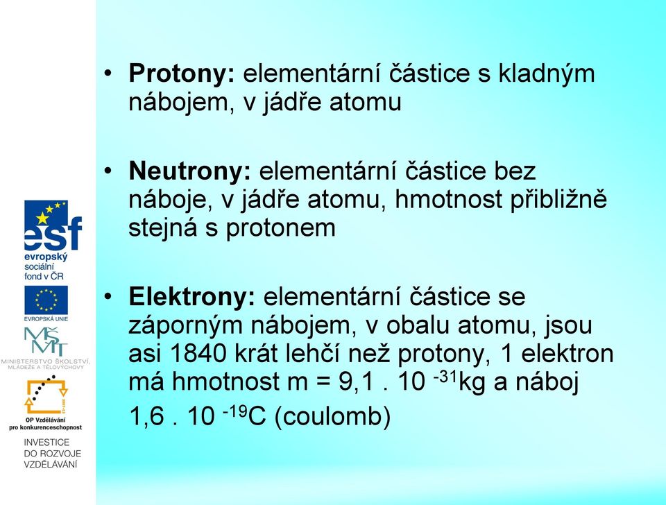 protonem Elektrony: elementární částice se záporným nábojem, v obalu atomu, jsou