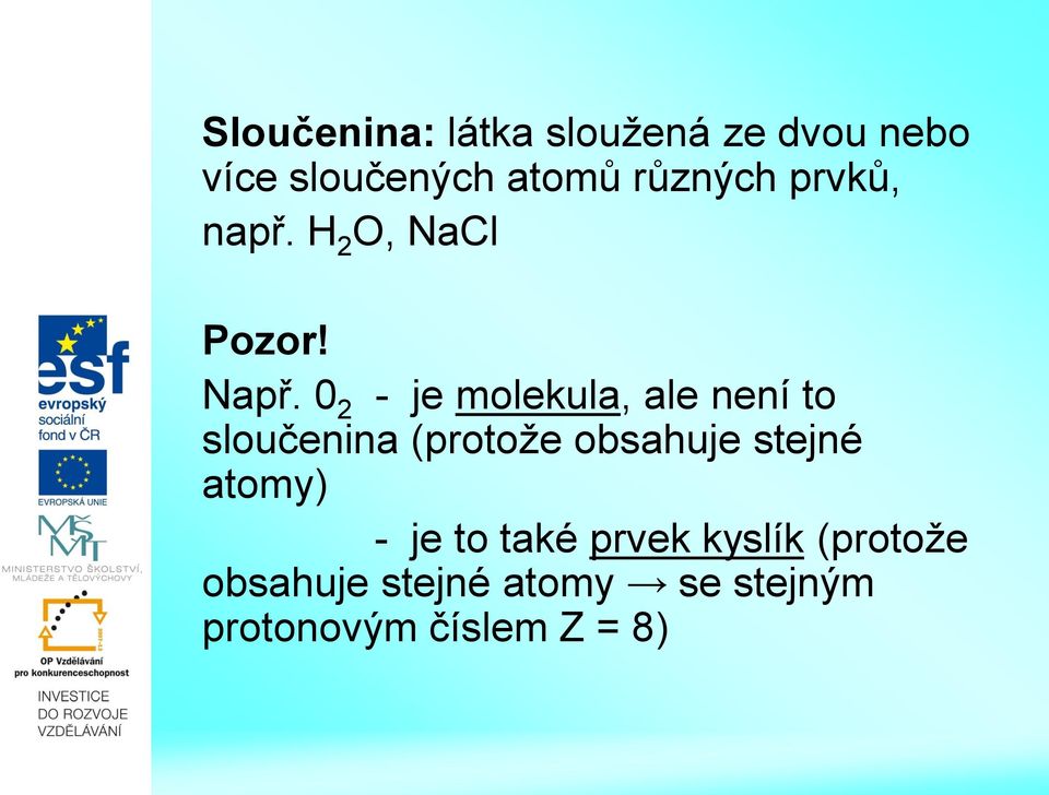 0 2 - je molekula, ale není to sloučenina (protože obsahuje stejné