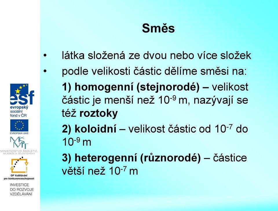 menší než 10-9 m, nazývají se též roztoky 2) koloidní velikost