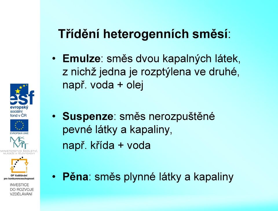 voda + olej Suspenze: směs nerozpuštěné pevné látky a