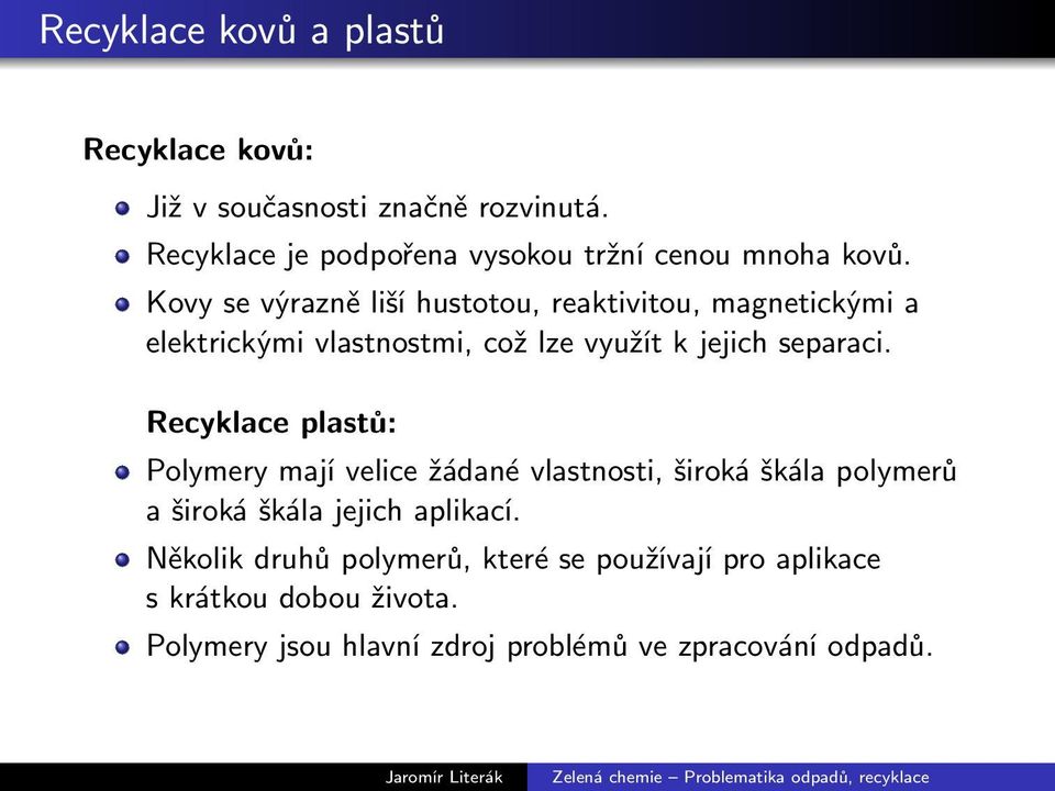 Kovy se výrazně liší hustotou, reaktivitou, magnetickými a elektrickými vlastnostmi, což lze využít k jejich separaci.